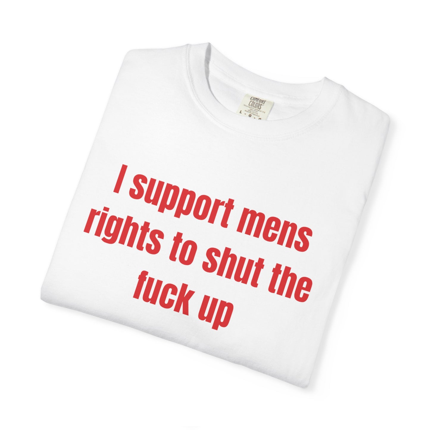 I Support Mens Rights To Shut The Fuck Up T-Shirt