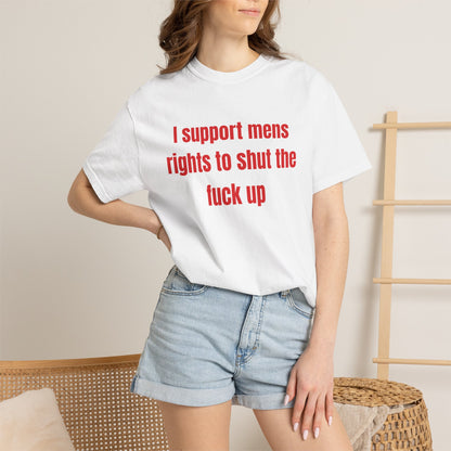 I Support Mens Rights To Shut The Fuck Up T-Shirt
