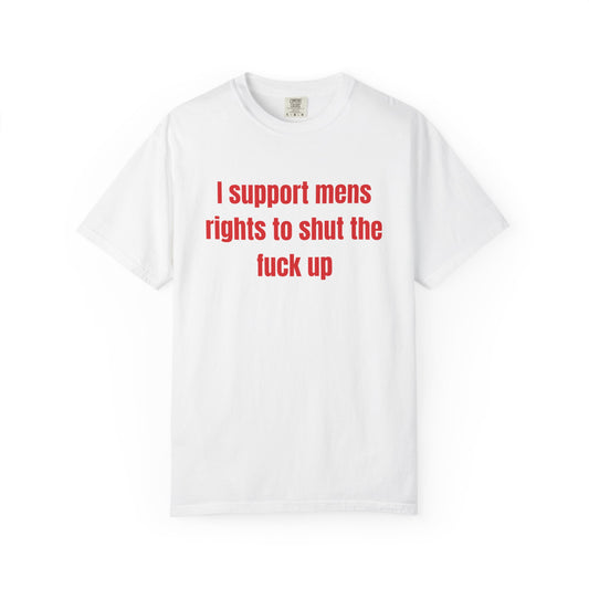 I Support Mens Rights To Shut The Fuck Up T-Shirt